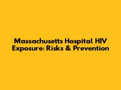 Massachusetts Hospital HIV Exposure: Risks & Prevention