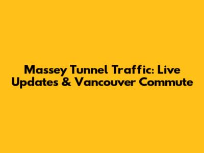 Massey Tunnel Traffic: Live Updates & Vancouver Commute