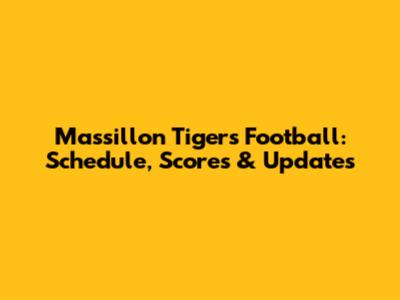 Massillon Tigers Football: Schedule, Scores & Updates