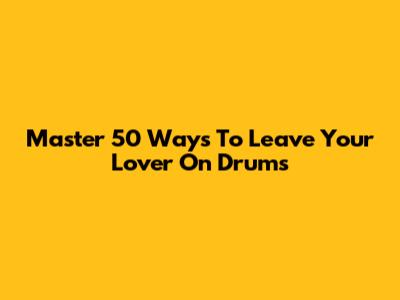 Master "50 Ways To Leave Your Lover" On Drums