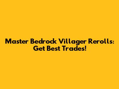 Master Bedrock Villager Rerolls: Get Best Trades!