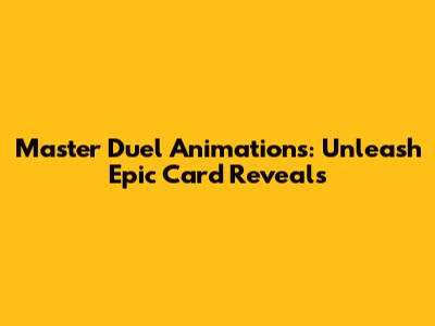 Master Duel Animations: Unleash Epic Card Reveals