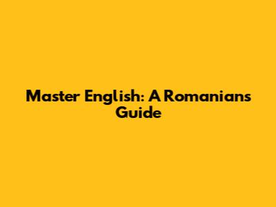 Master English: A Romanian's Guide