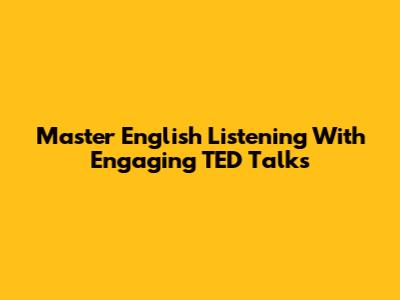 Master English Listening With Engaging TED Talks