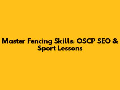 Master Fencing Skills: OSCP SEO & Sport Lessons