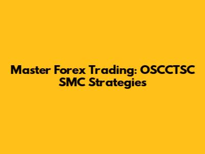 Master Forex Trading: OSCCTSC SMC Strategies