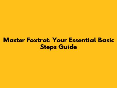 Master Foxtrot: Your Essential Basic Steps Guide