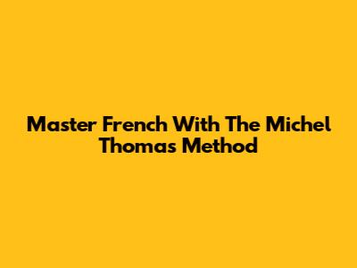 Master French With The Michel Thomas Method