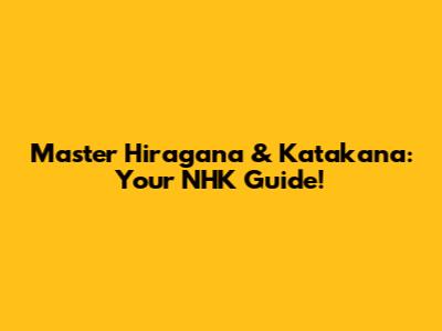 Master Hiragana & Katakana: Your NHK Guide!