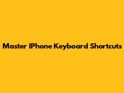 Master IPhone Keyboard Shortcuts