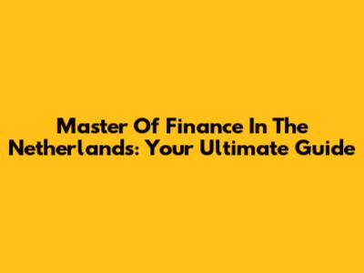 Master Of Finance In The Netherlands: Your Ultimate Guide