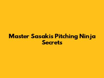 Master Sasaki's Pitching Ninja Secrets