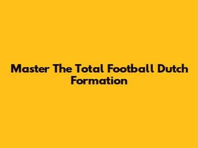 Master The "Total Football" Dutch Formation