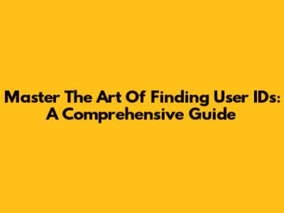 Master The Art Of Finding User IDs: A Comprehensive Guide