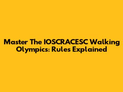 Master The IOSCRACESC Walking Olympics: Rules Explained