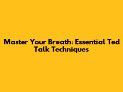Master Your Breath: Essential Ted Talk Techniques
