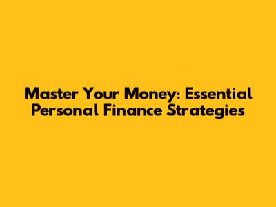 Master Your Money: Essential Personal Finance Strategies