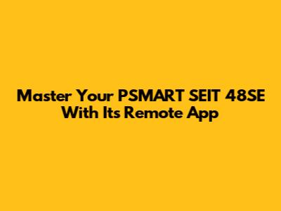 Master Your PSMART SEIT 48SE With Its Remote App