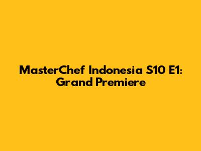 MasterChef Indonesia S10 E1: Grand Premiere