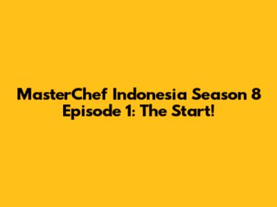 MasterChef Indonesia Season 8 Episode 1: The Start!