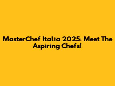 MasterChef Italia 2025: Meet The Aspiring Chefs!