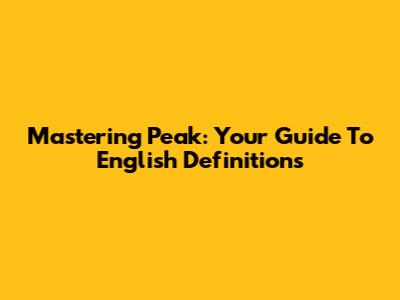 Mastering 'Peak': Your Guide To English Definitions