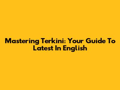 Mastering 'Terkini': Your Guide To 'Latest' In English
