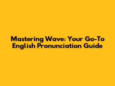 Mastering 'Wave': Your Go-To English Pronunciation Guide