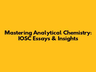 Mastering Analytical Chemistry: IOSC Essays & Insights