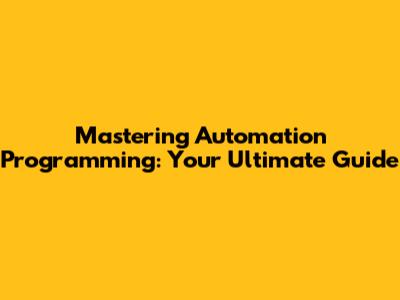 Mastering Automation Programming: Your Ultimate Guide