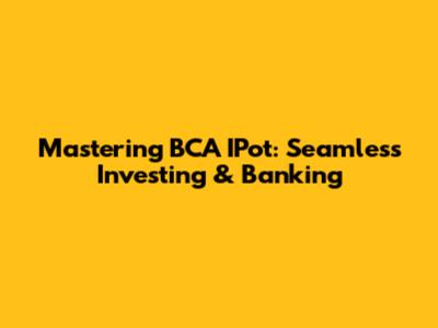 Mastering BCA IPot: Seamless Investing & Banking