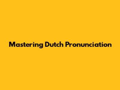 Mastering Dutch Pronunciation