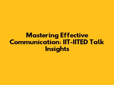 Mastering Effective Communication: IIT-IITED Talk Insights