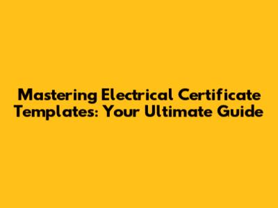 Mastering Electrical Certificate Templates: Your Ultimate Guide