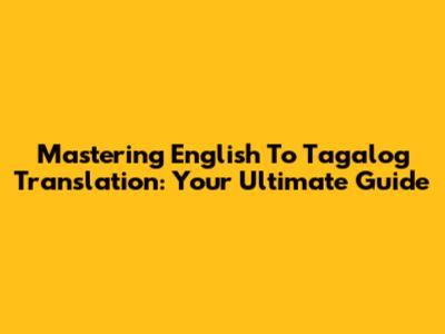 Mastering English To Tagalog Translation: Your Ultimate Guide