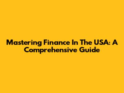 Mastering Finance In The USA: A Comprehensive Guide