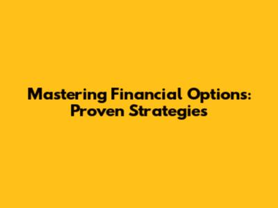 Mastering Financial Options: Proven Strategies