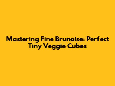 Mastering Fine Brunoise: Perfect Tiny Veggie Cubes