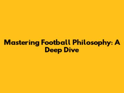 Mastering Football Philosophy: A Deep Dive