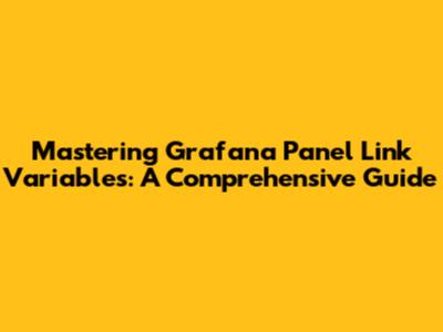 Mastering Grafana Panel Link Variables: A Comprehensive Guide
