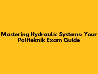 Mastering Hydraulic Systems: Your Politeknik Exam Guide