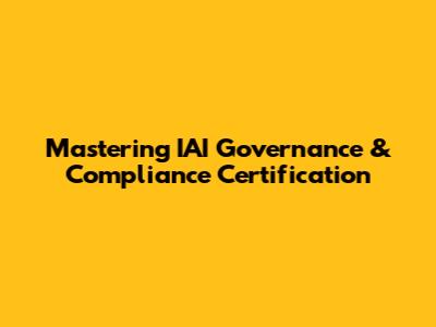 Mastering IAI Governance & Compliance Certification