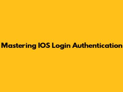 Mastering IOS Login Authentication