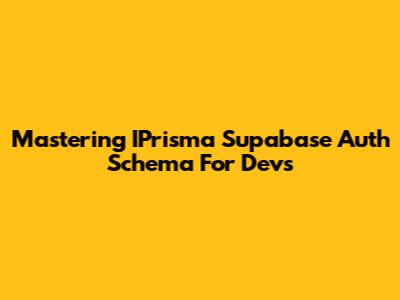 Mastering IPrisma Supabase Auth Schema For Devs