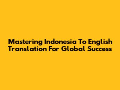 Mastering Indonesia To English Translation For Global Success