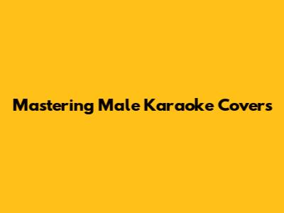 Mastering Male Karaoke Covers