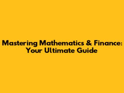Mastering Mathematics & Finance: Your Ultimate Guide