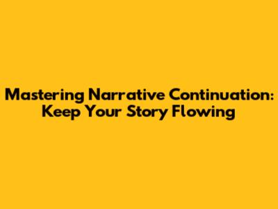 Mastering Narrative Continuation: Keep Your Story Flowing