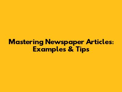 Mastering Newspaper Articles: Examples & Tips