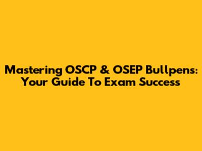 Mastering OSCP & OSEP Bullpens: Your Guide To Exam Success